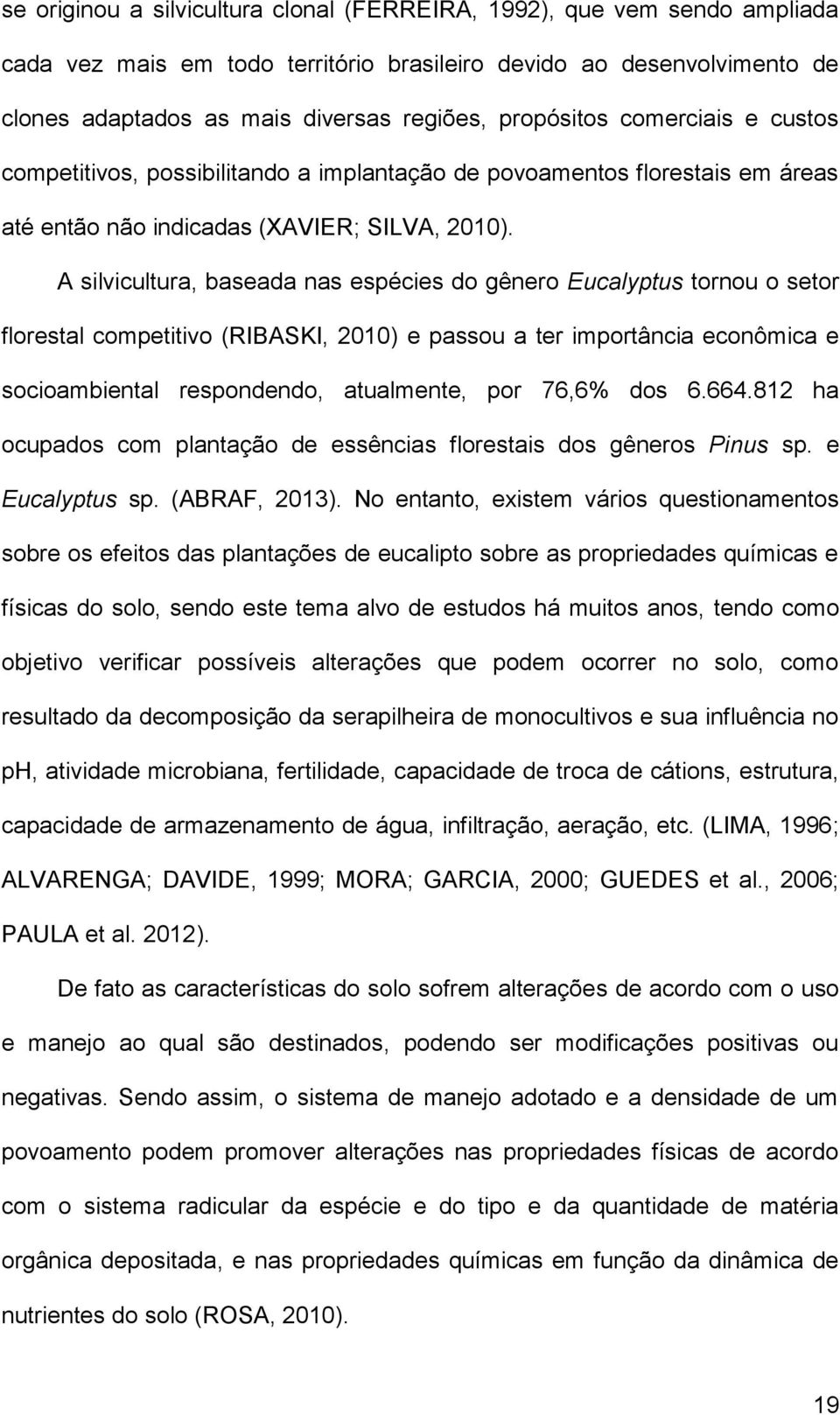 A silvicultura, baseada nas espécies do gênero Eucalyptus tornou o setor florestal competitivo (RIBASKI, 2010) e passou a ter importância econômica e socioambiental respondendo, atualmente, por 76,6%