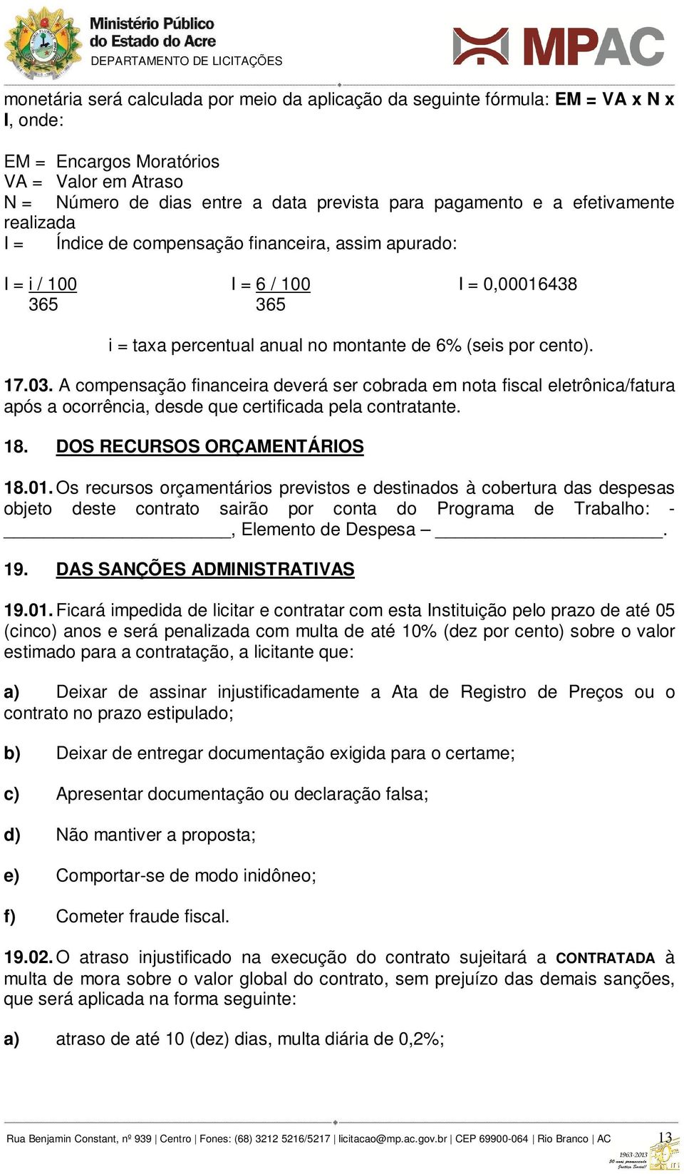 A compensação financeira deverá ser cobrada em nota fiscal eletrônica/fatura após a ocorrência, desde que certificada pela contratante. 18. DOS RECURSOS ORÇAMENTÁRIOS 18.01.