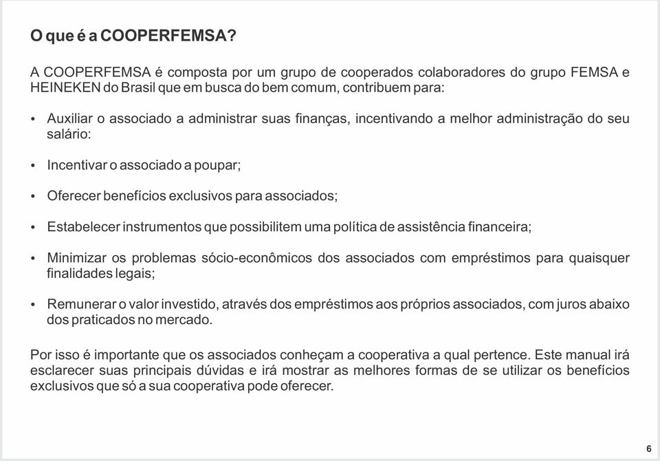 incentivando a melhor administração do seu salário: Ÿ Incentivar o associado a poupar; Ÿ Oferecer benefícios exclusivos para associados; Ÿ Estabelecer instrumentos que possibilitem uma política de