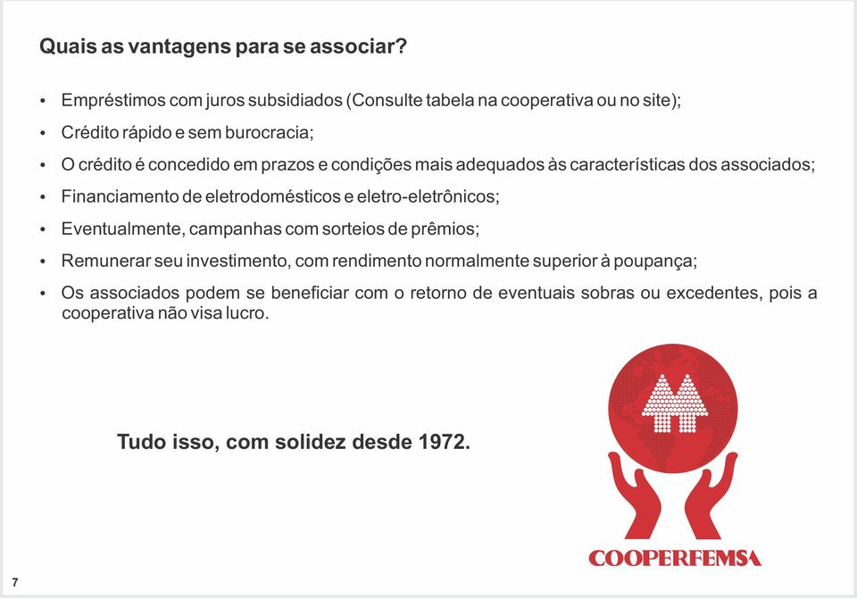 em prazos e condições mais adequados às características dos associados; Financiamento de eletrodomésticos e eletro-eletrônicos; Eventualmente,