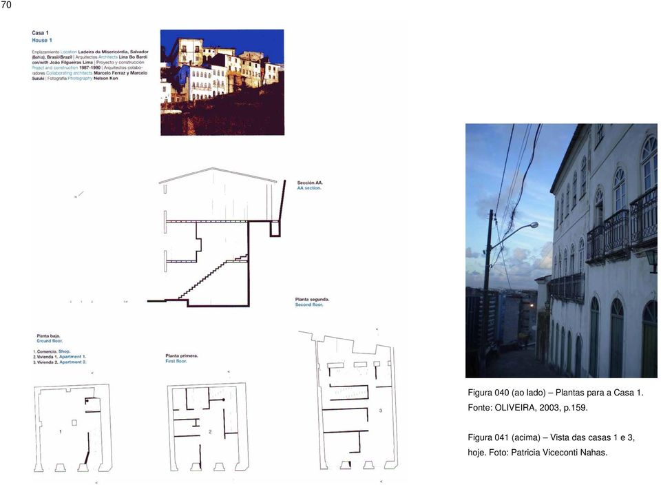 Figura 041 (acima) Vista das casas 1 e