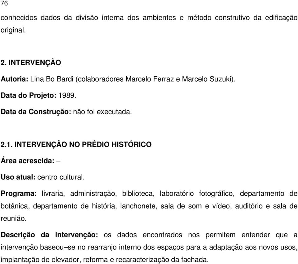 Programa: livraria, administração, biblioteca, laboratório fotográfico, departamento de botânica, departamento de história, lanchonete, sala de som e vídeo, auditório e sala de reunião.