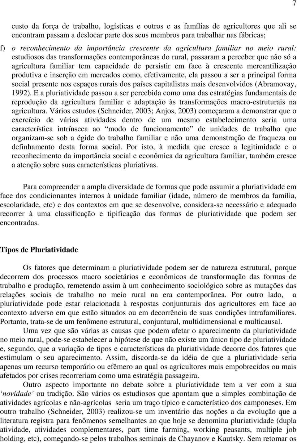 em face à crescente mercantilização produtiva e inserção em mercados como, efetivamente, ela passou a ser a principal forma social presente nos espaços rurais dos países capitalistas mais