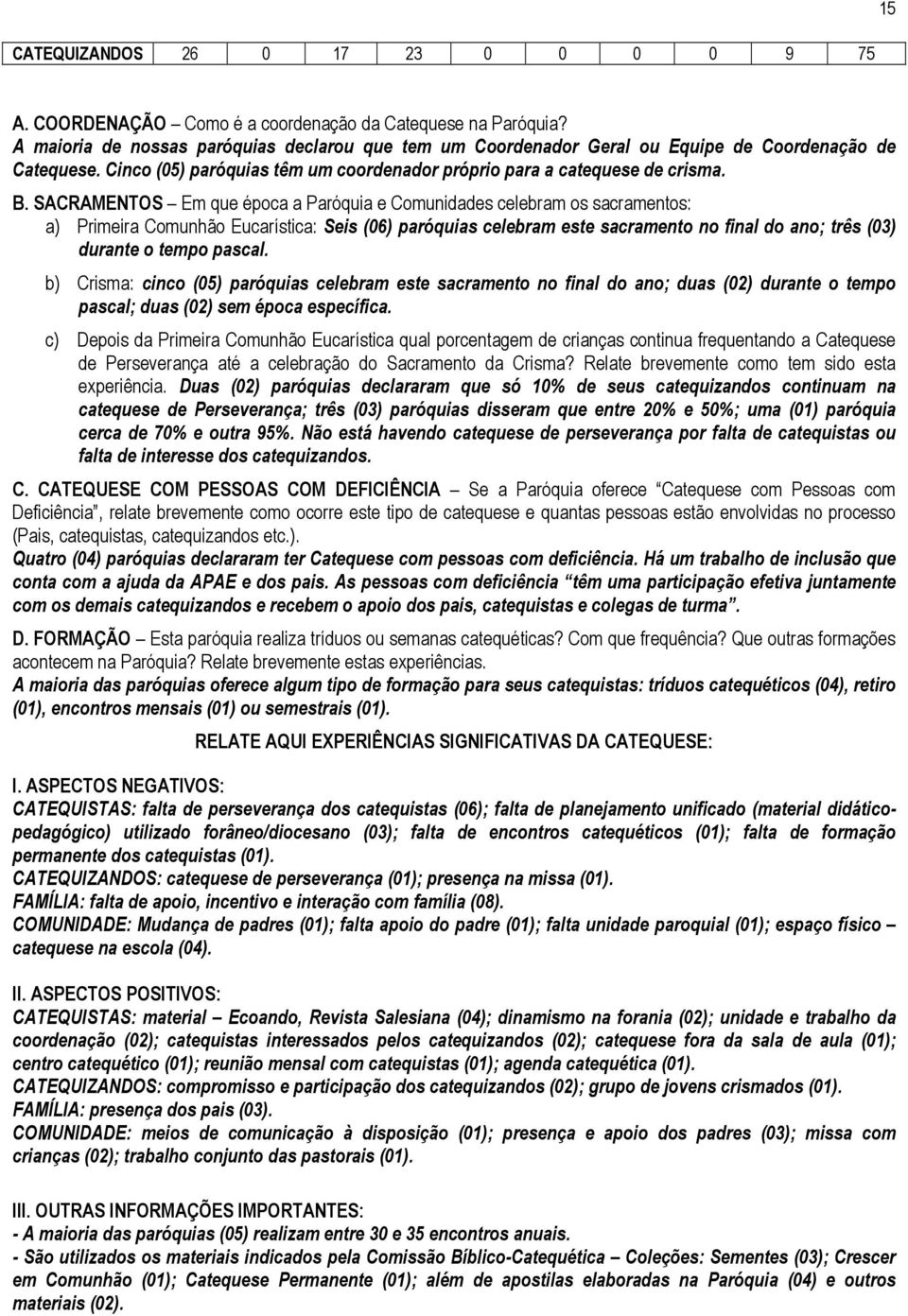 SACRAMENTOS Em que época a Paróquia e Comunidades celebram os sacramentos: a) Primeira Comunhão Eucarística: Seis (06) paróquias celebram este sacramento no final do ano; três (03) durante o tempo