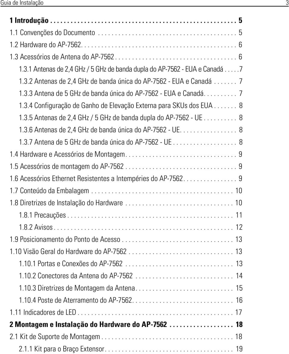 ...... 7 1.3.3 Antena de 5 GHz de banda única do AP-7562 - EUA e Canadá.......... 7 1.3.4 Configuração de Ganho de Elevação Externa para SKUs dos EUA....... 8 1.3.5 Antenas de 2,4 GHz / 5 GHz de banda dupla do AP-7562 - UE.