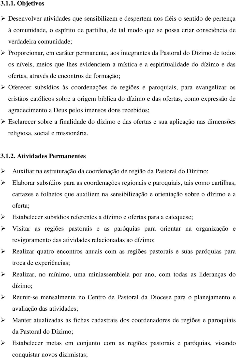 encontros de formação; Oferecer subsídios às coordenações de regiões e paroquiais, para evangelizar os cristãos católicos sobre a origem bíblica do dízimo e das ofertas, como expressão de