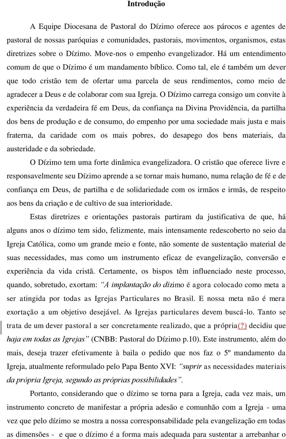 Como tal, ele é também um dever que todo cristão tem de ofertar uma parcela de seus rendimentos, como meio de agradecer a Deus e de colaborar com sua Igreja.