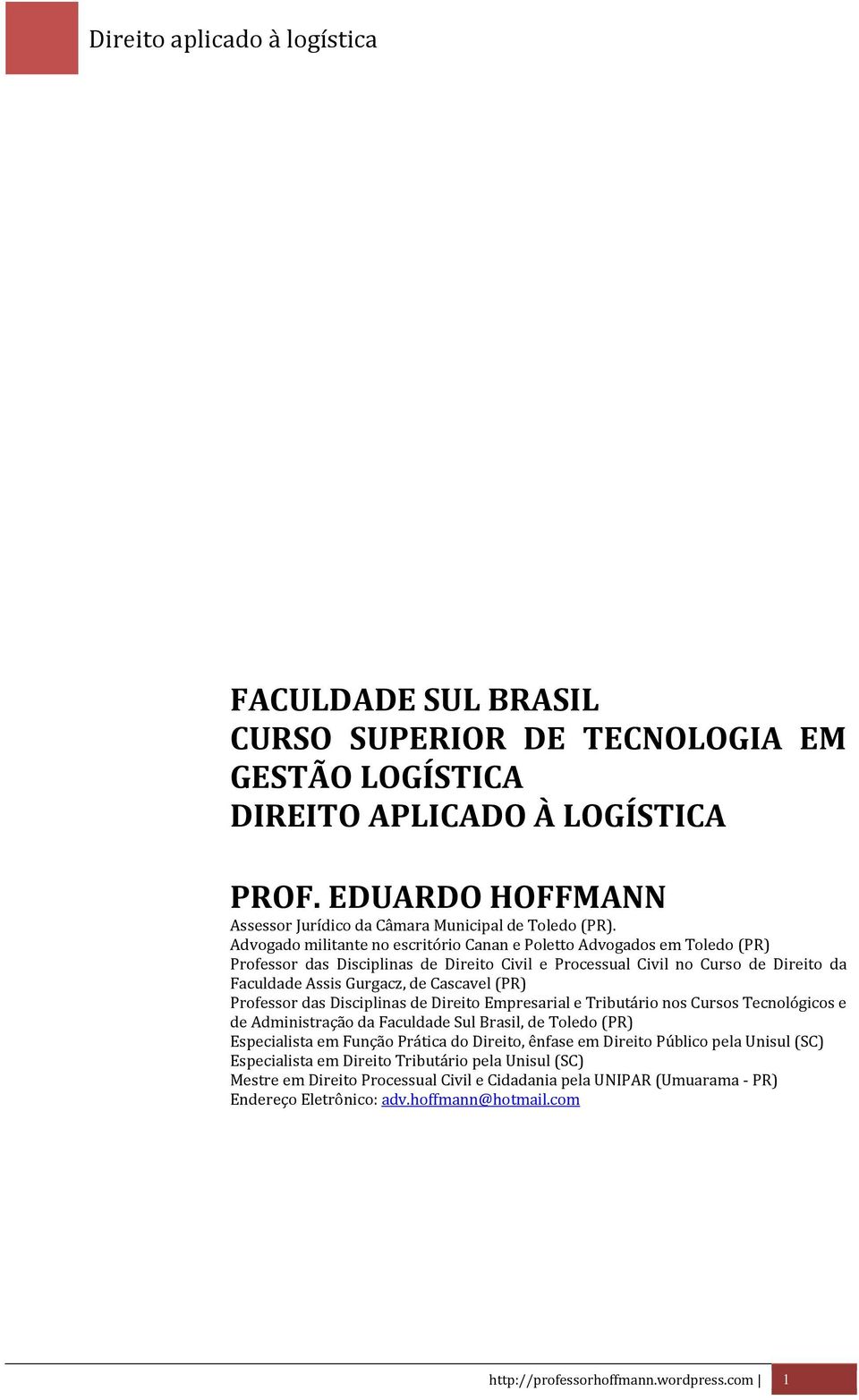 (PR) Professor das Disciplinas de Direito Empresarial e Tributário nos Cursos Tecnológicos e de Administração da Faculdade Sul Brasil, de Toledo (PR) Especialista em Função Prática do Direito, ênfase