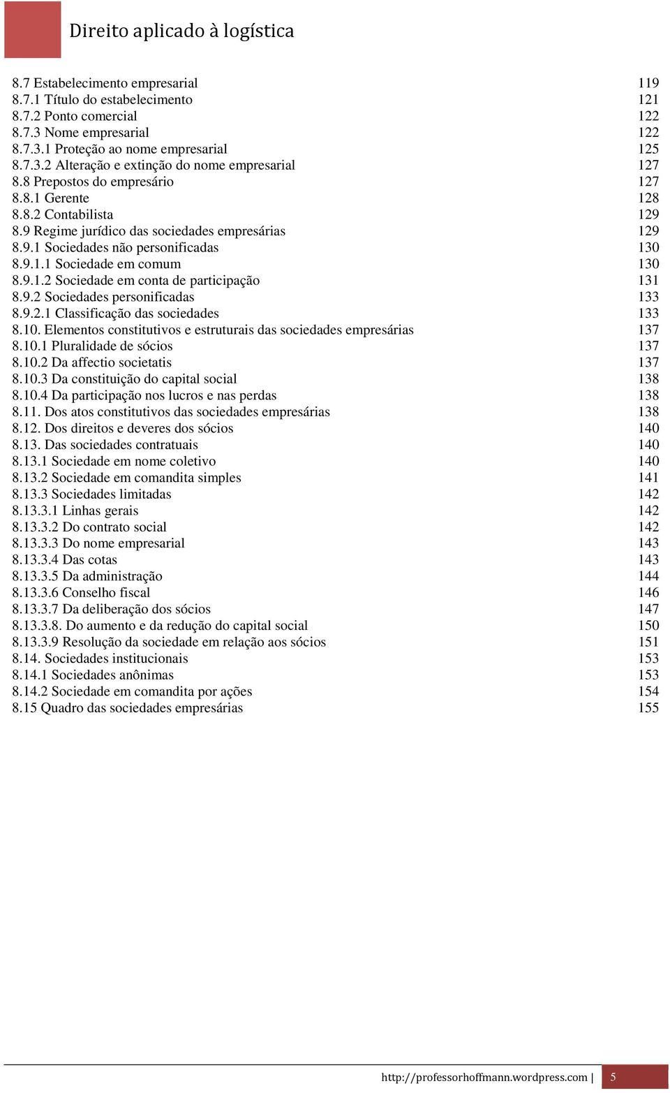 9.2 Sociedades personificadas 133 8.9.2.1 Classificação das sociedades 133 8.10. Elementos constitutivos e estruturais das sociedades empresárias 137 8.10.1 Pluralidade de sócios 137 8.10.2 Da affectio societatis 137 8.