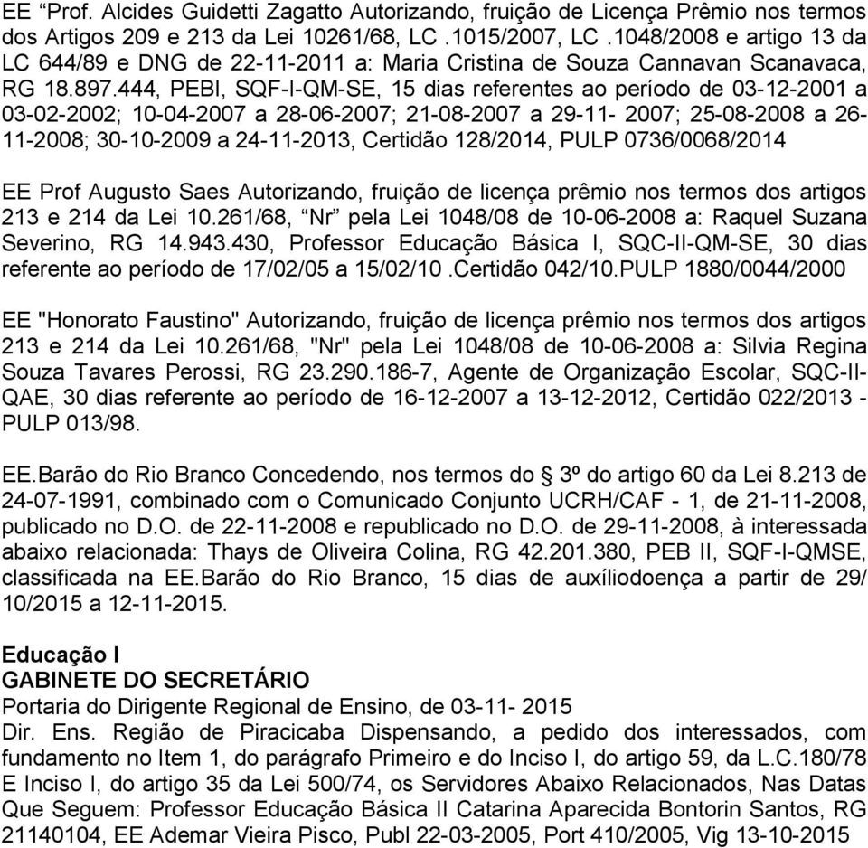 444, PEBI, SQF-I-QM-SE, 15 dias referentes ao período de 03-12-2001 a 03-02-2002; 10-04-2007 a 28-06-2007; 21-08-2007 a 29-11- 2007; 25-08-2008 a 26-11-2008; 30-10-2009 a 24-11-2013, Certidão