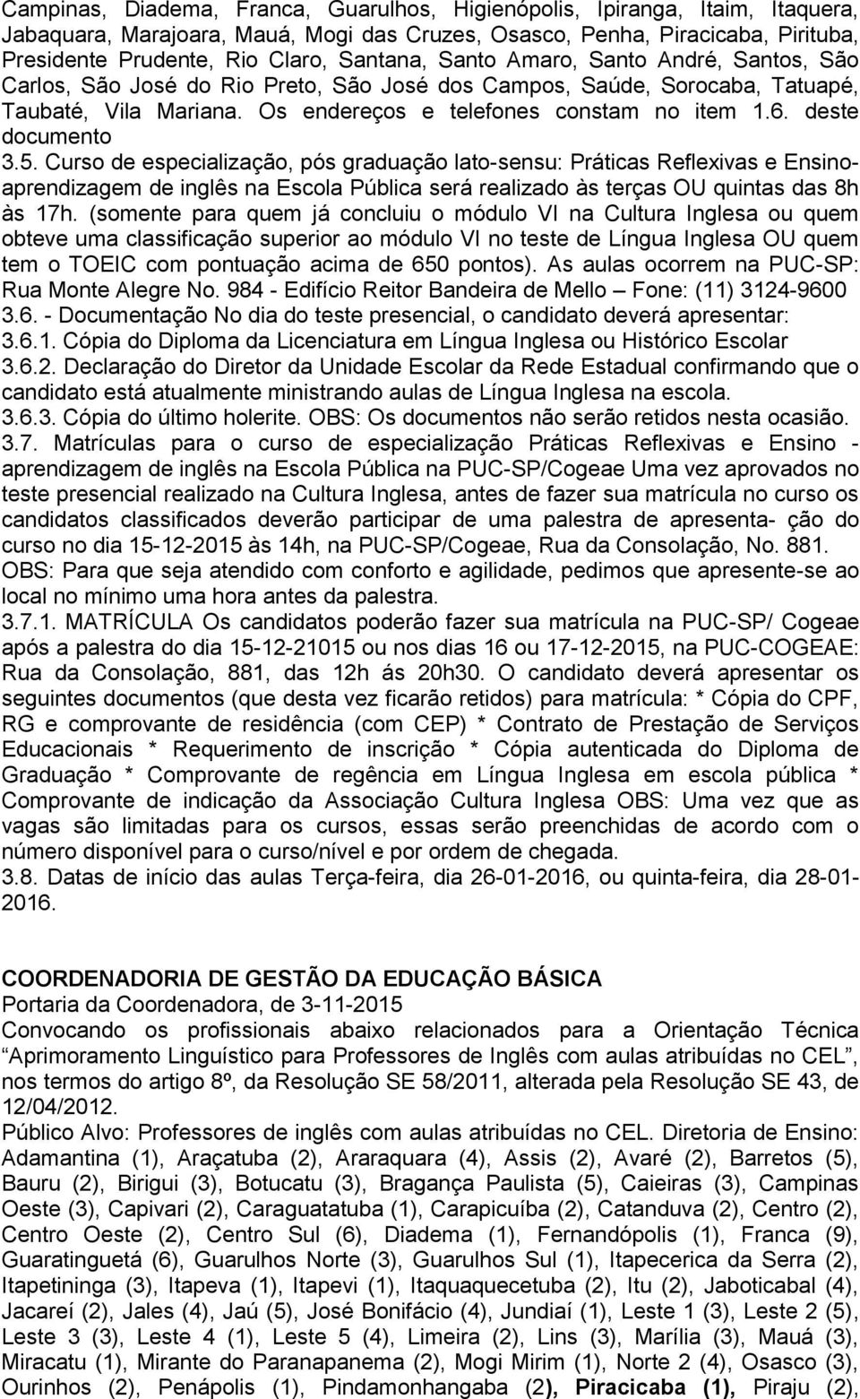 deste documento 3.5. Curso de especialização, pós graduação lato-sensu: Práticas Reflexivas e Ensinoaprendizagem de inglês na Escola Pública será realizado às terças OU quintas das 8h às 17h.