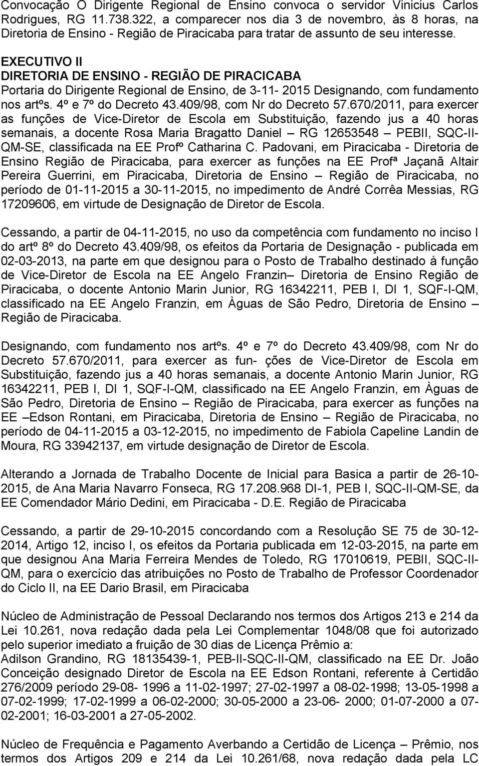 EXECUTIVO II DIRETORIA DE ENSINO - REGIÃO DE PIRACICABA Portaria do Dirigente Regional de Ensino, de 3-11- 2015 Designando, com fundamento nos artºs. 4º e 7º do Decreto 43.