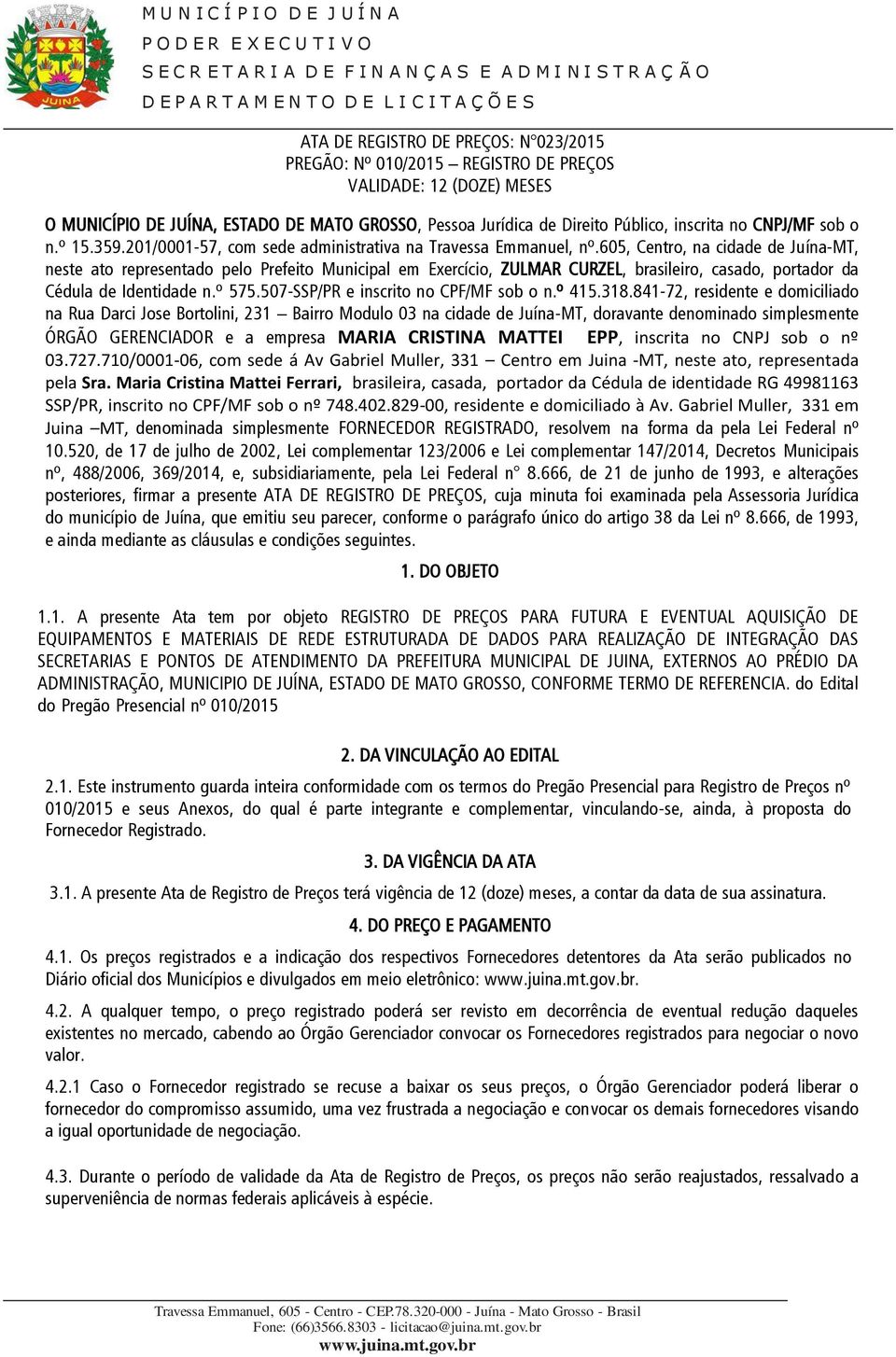 605, Centro, na cidade de Juína-MT, neste ato representado pelo Prefeito Municipal em Exercício, ZULMAR CURZEL, brasileiro, casado, portador da Cédula de Identidade n.º 575.