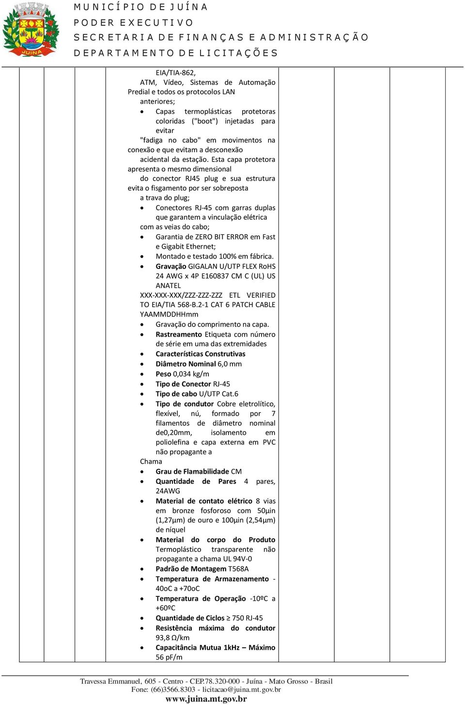 Esta capa protetora apresenta o mesmo dimensional do conector RJ45 plug e sua estrutura evita o fisgamento por ser sobreposta a trava do plug; Conectores RJ-45 com garras duplas que garantem a