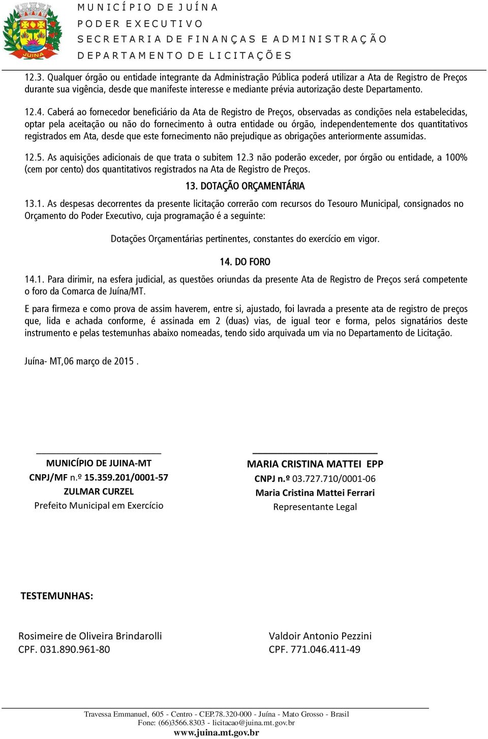 Caberá ao fornecedor beneficiário da Ata de Registro de Preços, observadas as condições nela estabelecidas, optar pela aceitação ou não do fornecimento à outra entidade ou órgão, independentemente