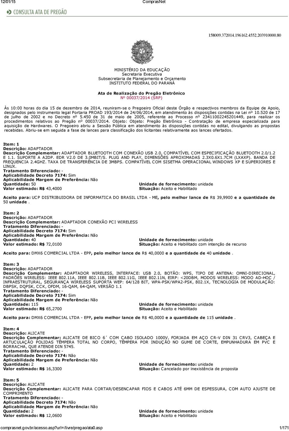 15 de dezembro de 2014, reuniram-se o Pregoeiro Oficial deste Órgão e respectivos membros da Equipe de Apoio, designados pelo instrumento legal Portaria PROAD 193/2014 de 24/06/2014, em atendimento