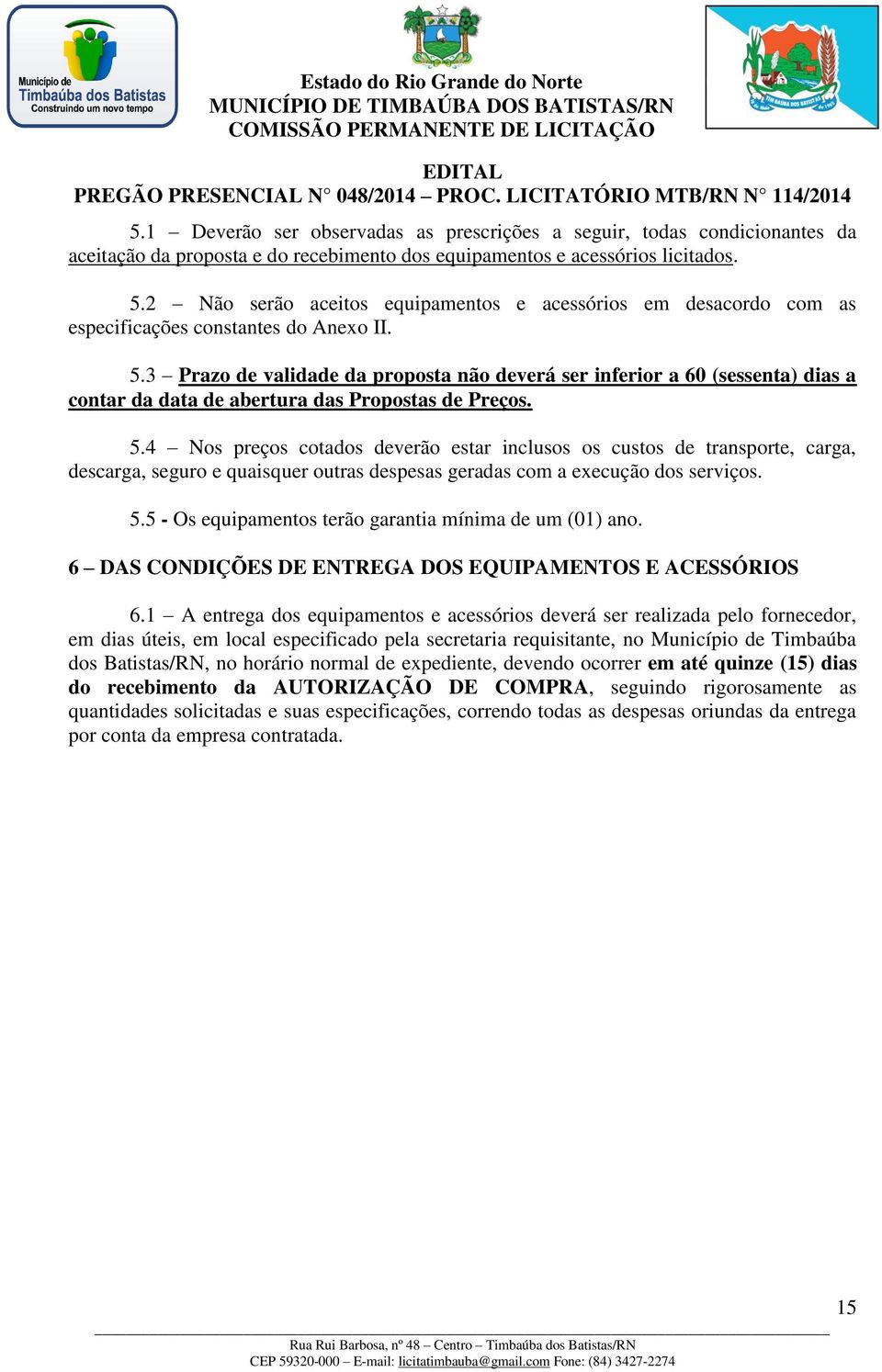 3 Prazo de validade da proposta não deverá ser inferior a 60 (sessenta) dias a contar da data de abertura das Propostas de Preços. 5.