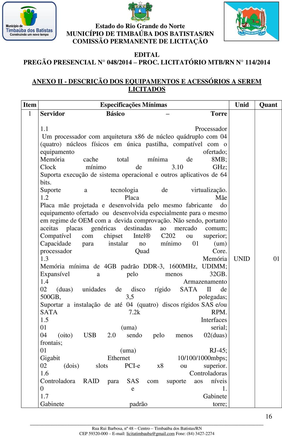 mínimo de 3.10 GHz; Suporta execução de sistema operacional e outros aplicativos de 64 bits. Suporte a tecnologia de virtualização. 1.