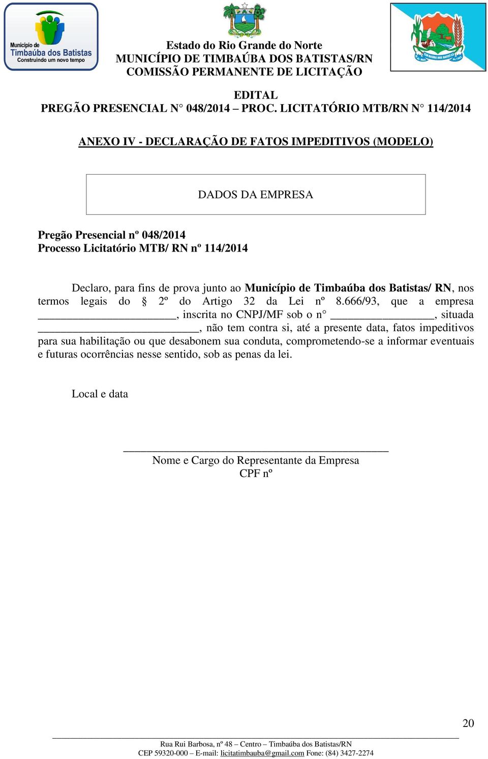 666/93, que a empresa, inscrita no CNPJ/MF sob o n, situada, não tem contra si, até a presente data, fatos impeditivos para sua habilitação ou que