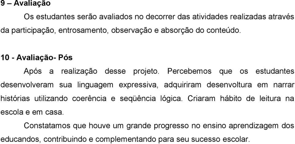 Percebemos que os estudantes desenvolveram sua linguagem expressiva, adquiriram desenvoltura em narrar histórias utilizando coerência e