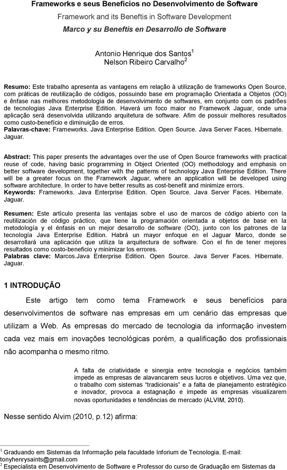 Objetos (OO) e ênfase nas melhores metodologia de desenvolvimento de softwares, em conjunto com os padrões de tecnologias Java Enterprise Edition.