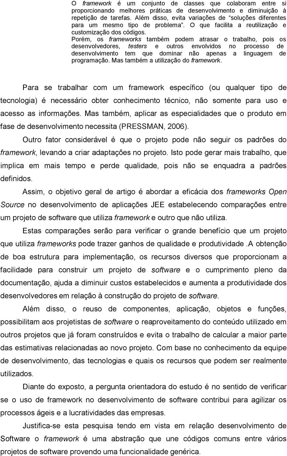 Porém, os frameworks também podem atrasar o trabalho, pois os desenvolvedores, testers e outros envolvidos no processo de desenvolvimento tem que dominar não apenas a linguagem de programação.