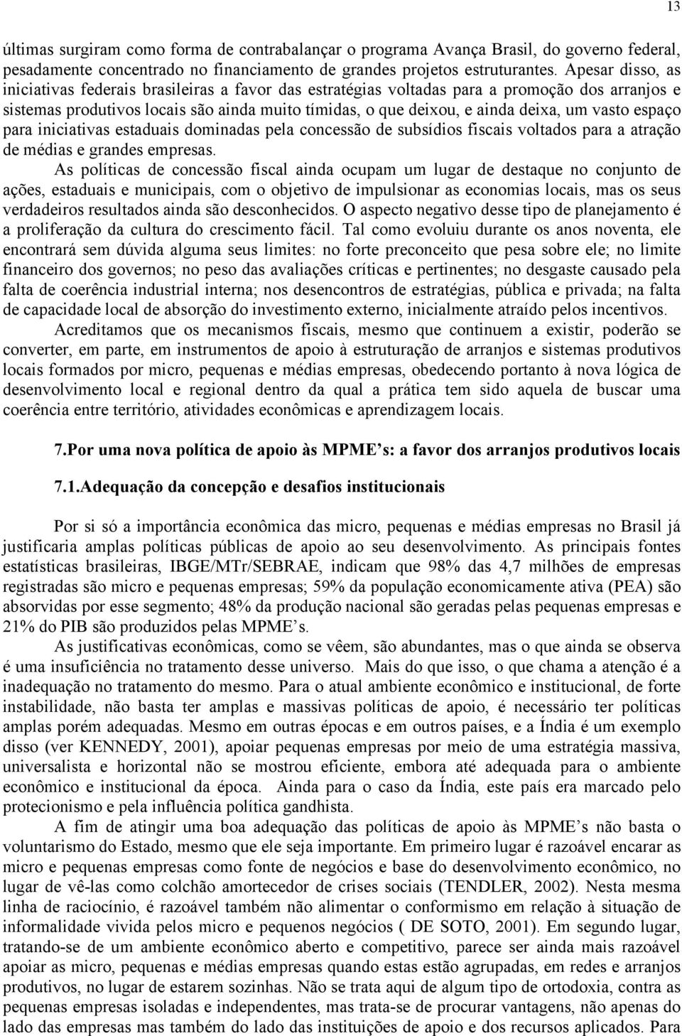 vasto espaço para iniciativas estaduais dominadas pela concessão de subsídios fiscais voltados para a atração de médias e grandes empresas.