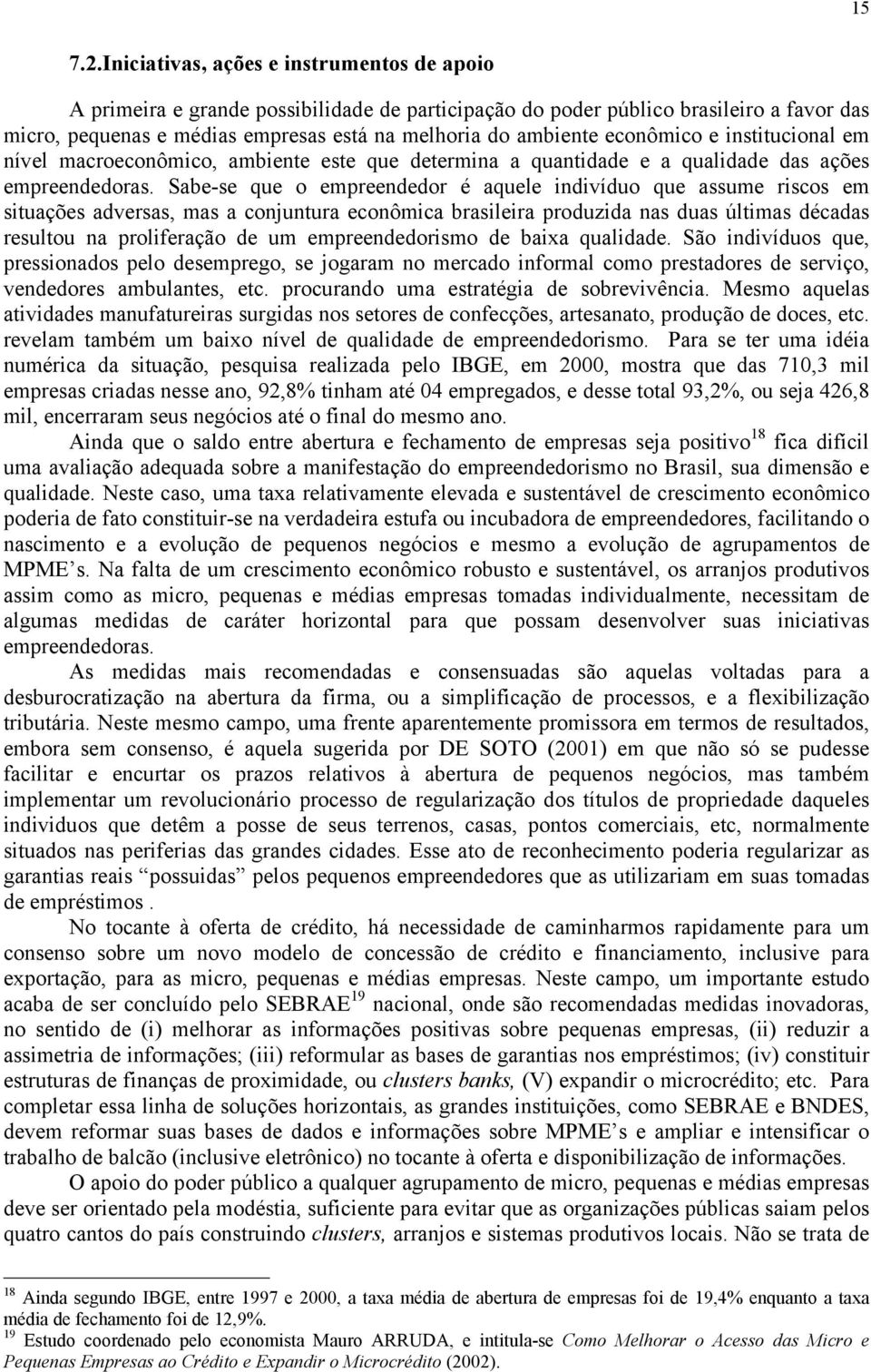 econômico e institucional em nível macroeconômico, ambiente este que determina a quantidade e a qualidade das ações empreendedoras.