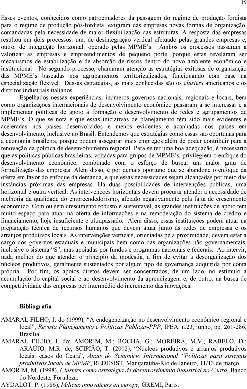 A resposta das empresas resultou em dois processos: um, de desintegração vertical efetuado pelas grandes empresas e, outro, de integração horizontal, operado pelas MPME s.