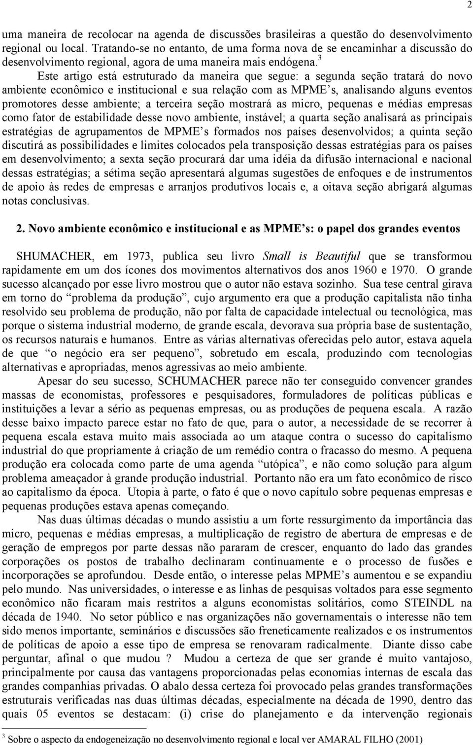 3 Este artigo está estruturado da maneira que segue: a segunda seção tratará do novo ambiente econômico e institucional e sua relação com as MPME s, analisando alguns eventos promotores desse