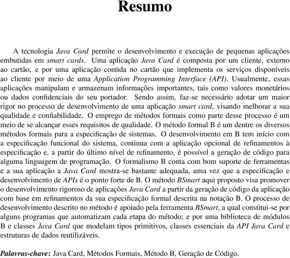 Interface (API). Usualmente, essas aplicações manipulam e armazenam informações importantes, tais como valores monetários ou dados confidenciais do seu portador.