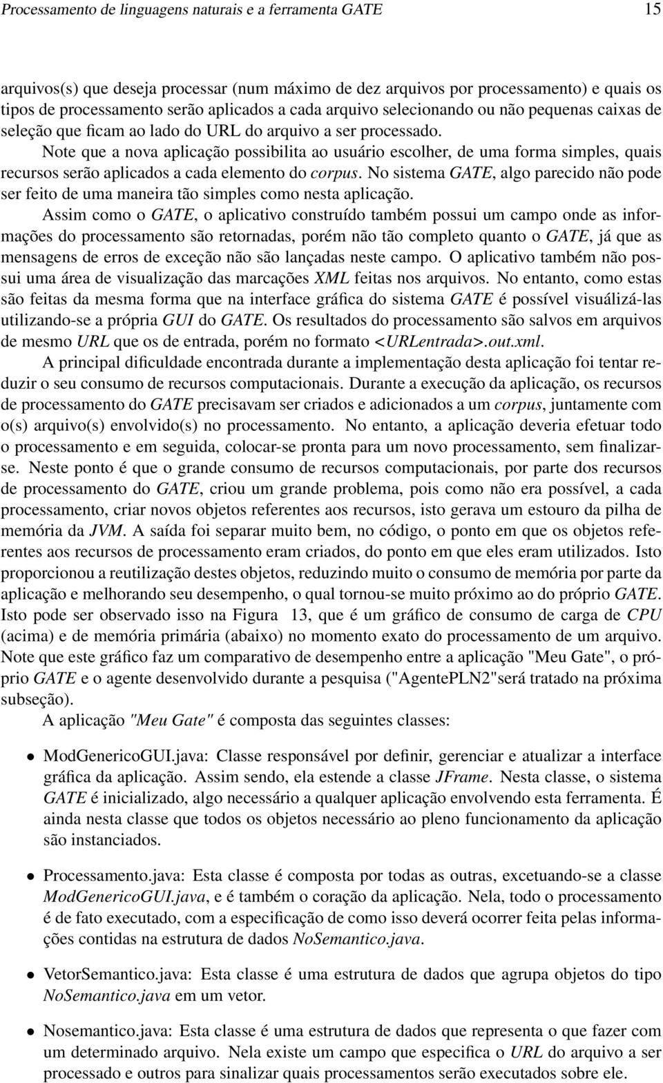 Note que a nova aplicação possibilita ao usuário escolher, de uma forma simples, quais recursos serão aplicados a cada elemento do corpus.