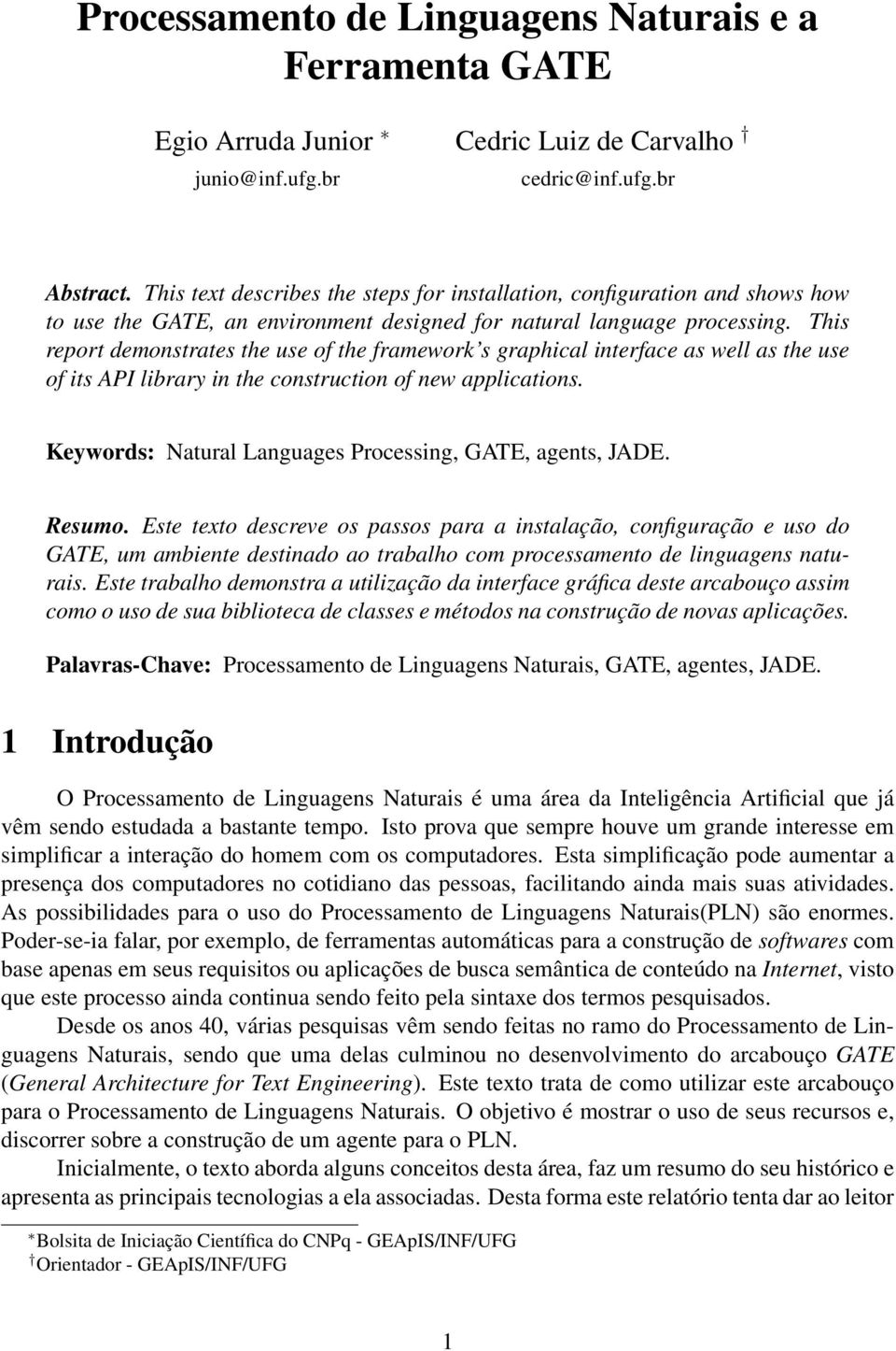 This report demonstrates the use of the framework s graphical interface as well as the use of its API library in the construction of new applications.