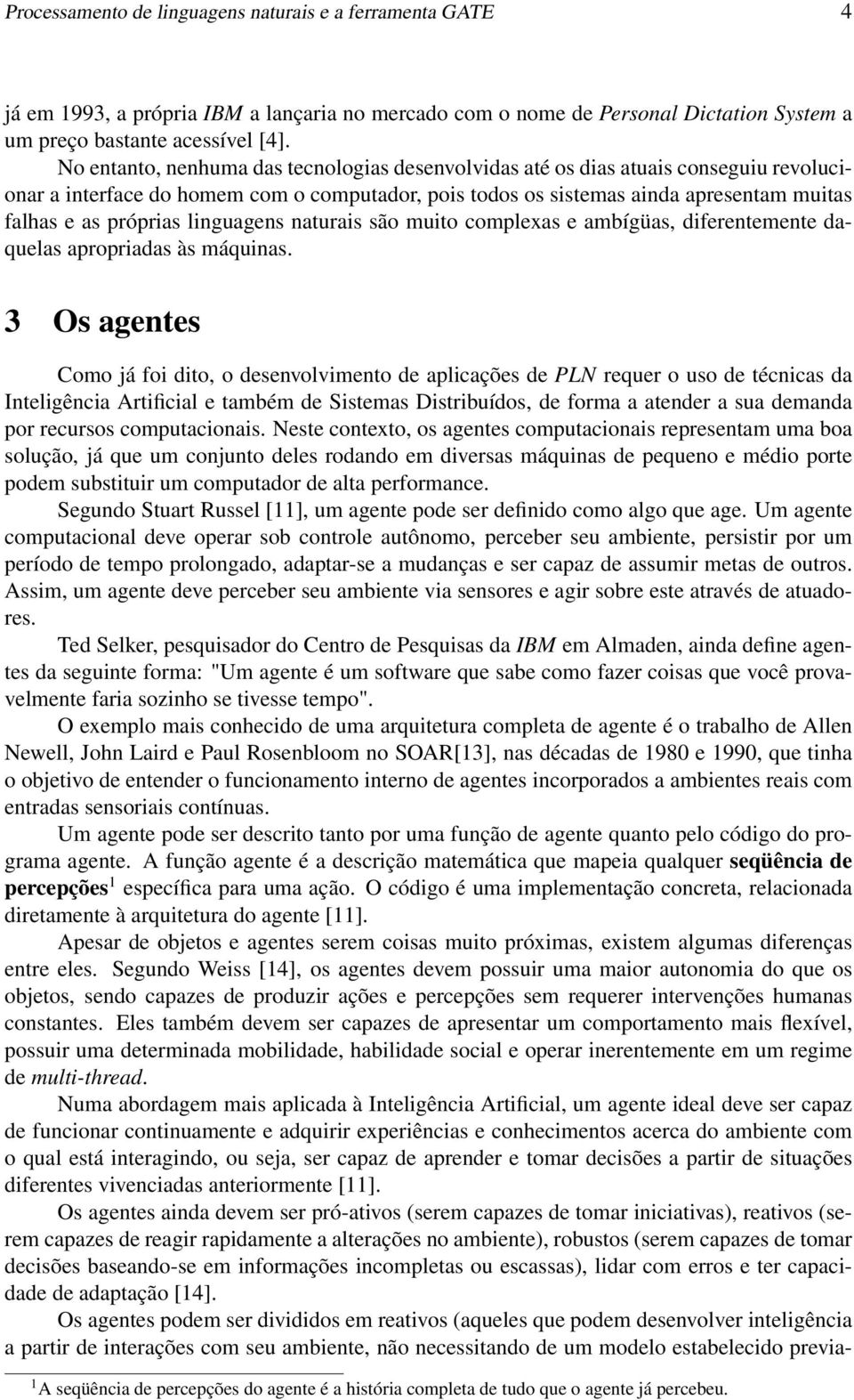 linguagens naturais são muito complexas e ambígüas, diferentemente daquelas apropriadas às máquinas.