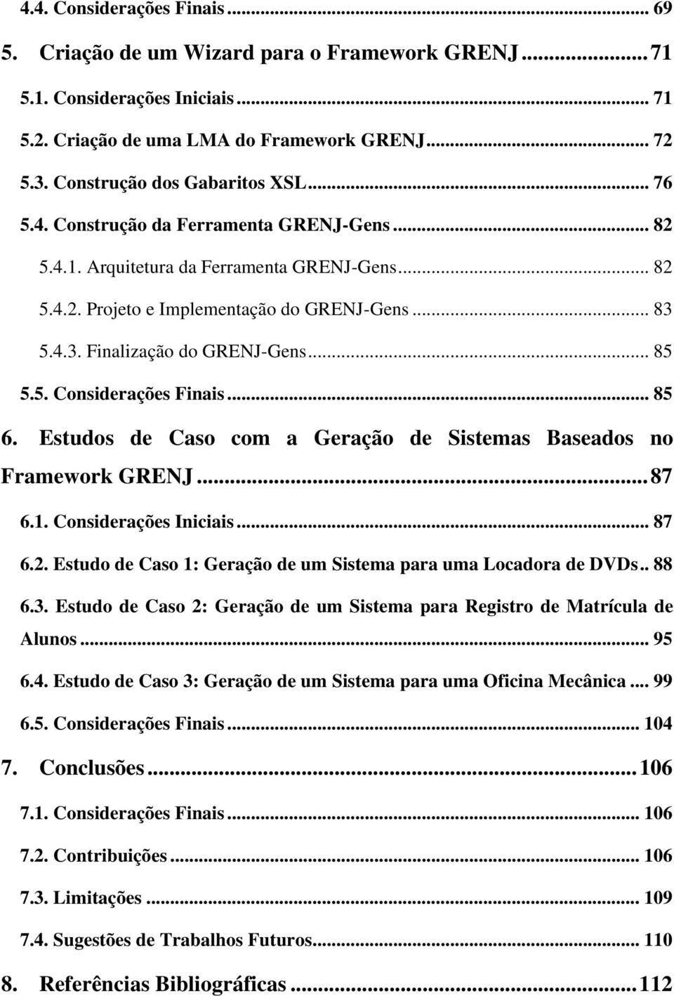 5.4.3. Finalização do GRENJ-Gens... 85 5.5. Considerações Finais... 85 6. Estudos de Caso com a Geração de Sistemas Baseados no Framework GRENJ...87 6.1. Considerações Iniciais... 87 6.2.