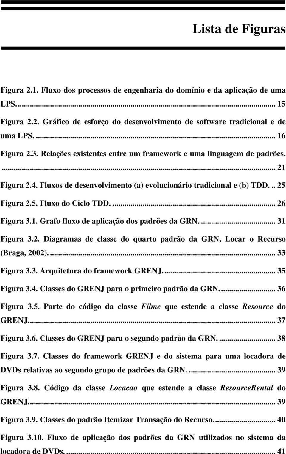 ... 26 Figura 3.1. Grafo fluxo de aplicação dos padrões da GRN.... 31 Figura 3.2. Diagramas de classe do quarto padrão da GRN, Locar o Recurso (Braga, 2002).... 33 Figura 3.3. Arquitetura do framework GRENJ.