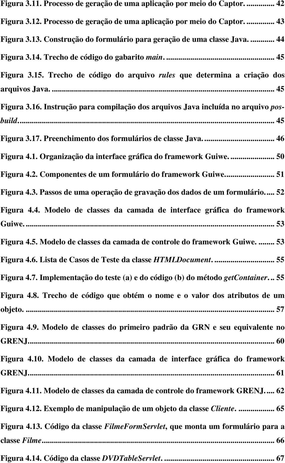 Trecho de código do arquivo rules que determina a criação dos arquivos Java.... 45 Figura 3.16. Instrução para compilação dos arquivos Java incluída no arquivo posbuild... 45 Figura 3.17.