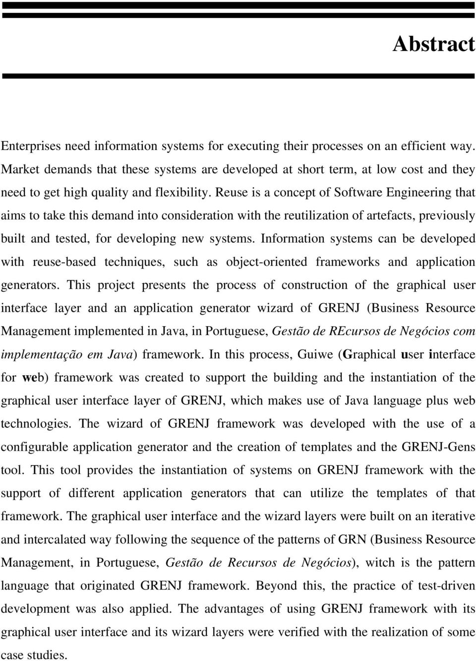 Reuse is a concept of Software Engineering that aims to take this demand into consideration with the reutilization of artefacts, previously built and tested, for developing new systems.