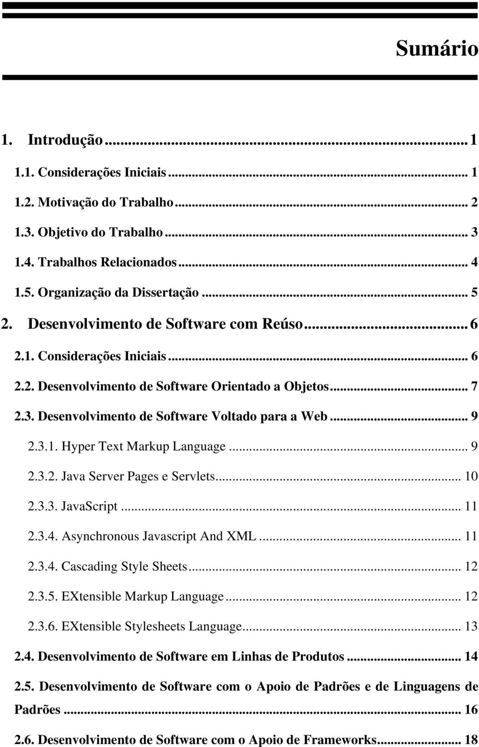 .. 9 2.3.2. Java Server Pages e Servlets... 10 2.3.3. JavaScript... 11 2.3.4. Asynchronous Javascript And XML... 11 2.3.4. Cascading Style Sheets... 12 2.3.5. EXtensible Markup Language... 12 2.3.6.