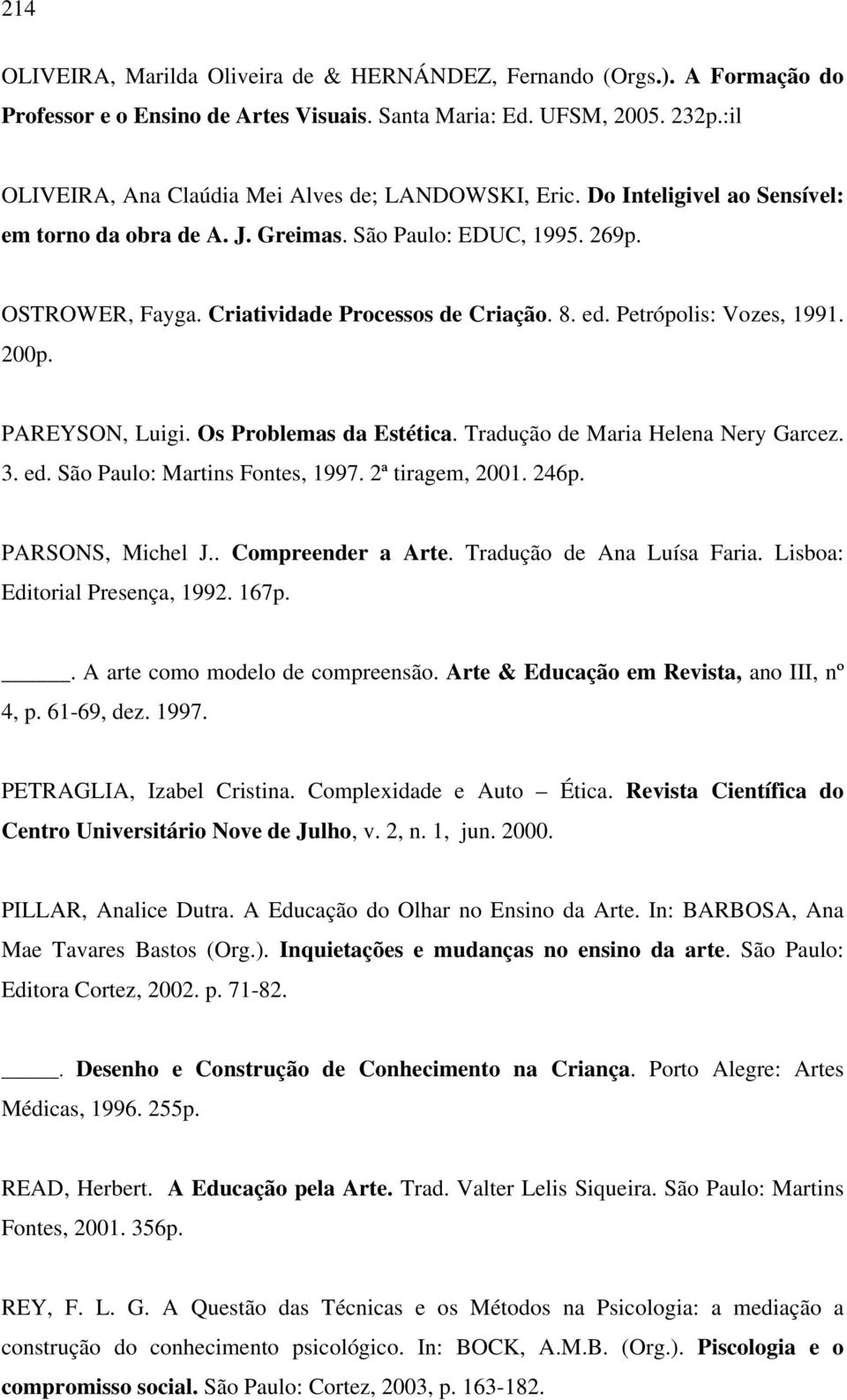 8. ed. Petrópolis: Vozes, 1991. 200p. PAREYSON, Luigi. Os Problemas da Estética. Tradução de Maria Helena Nery Garcez. 3. ed. São Paulo: Martins Fontes, 1997. 2ª tiragem, 2001. 246p.