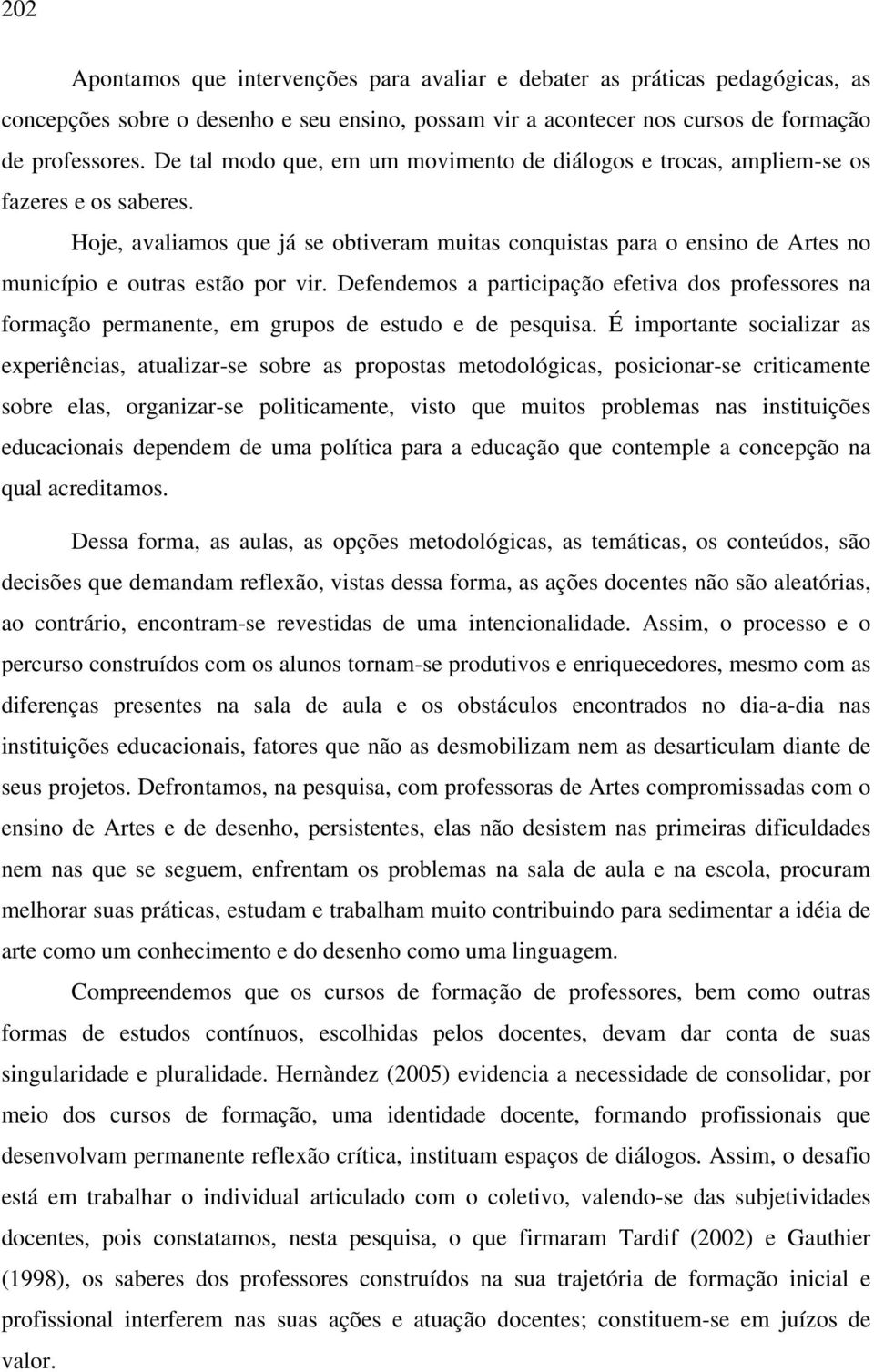 Hoje, avaliamos que já se obtiveram muitas conquistas para o ensino de Artes no município e outras estão por vir.