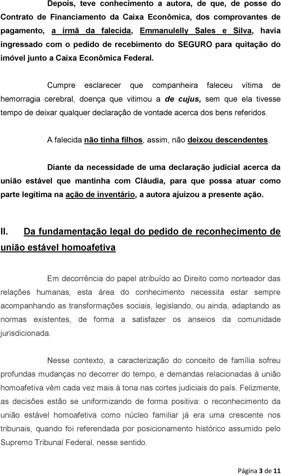 Cumpre esclarecer que companheira faleceu vítima de hemorragia cerebral, doença que vitimou a de cujus, sem que ela tivesse tempo de deixar qualquer declaração de vontade acerca dos bens referidos.