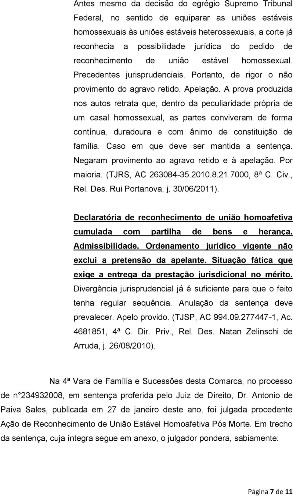 A prova produzida nos autos retrata que, dentro da peculiaridade própria de um casal homossexual, as partes conviveram de forma contínua, duradoura e com ânimo de constituição de família.