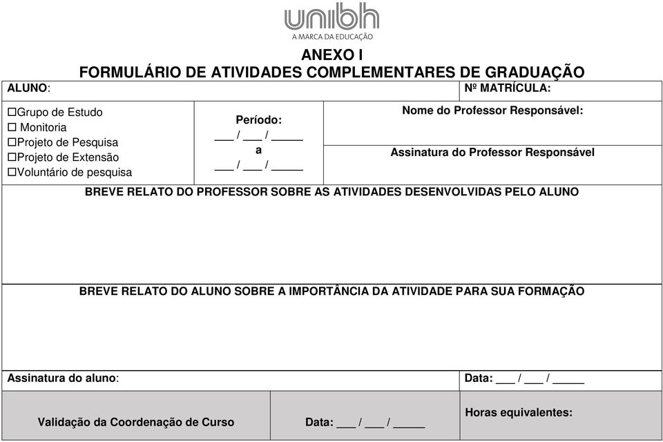 Professor Responsável BREVE RELATO DO PROFESSOR SOBRE AS ATIVIDADES DESENVOLVIDAS PELO ALUNO BREVE RELATO DO ALUNO SOBRE