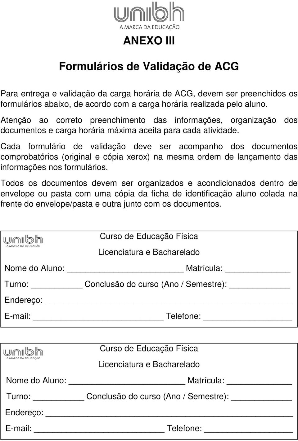 Cada formulário de validação deve ser acompanho dos documentos comprobatórios (original e cópia xerox) na mesma ordem de lançamento das informações nos formulários.