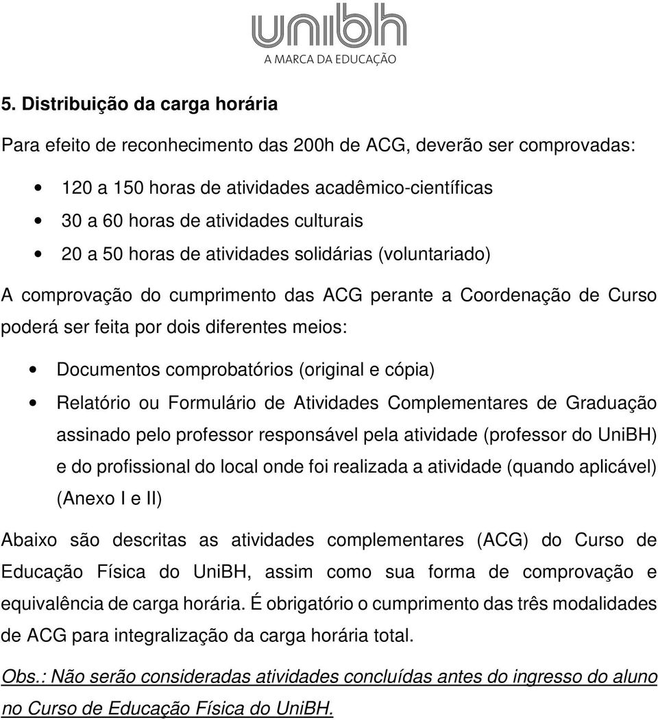 cópia) Relatório ou Formulário de Atividades Complementares de Graduação assinado pelo professor responsável pela atividade (professor do UniBH) e do profissional do local onde foi realizada a