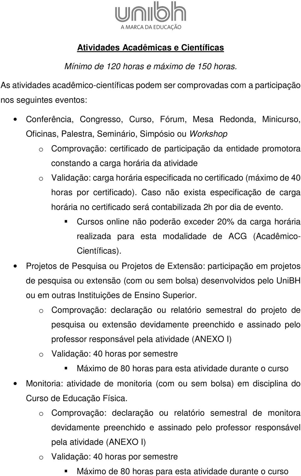 Simpósio ou Workshop o Comprovação: certificado de participação da entidade promotora constando a carga da atividade o : carga especificada no certificado (máximo de 40 horas por certificado).