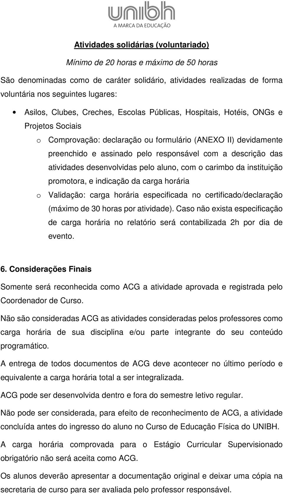 atividades desenvolvidas pelo aluno, com o carimbo da instituição promotora, e indicação da carga o : carga especificada no certificado/declaração (máximo de 30 horas por atividade).