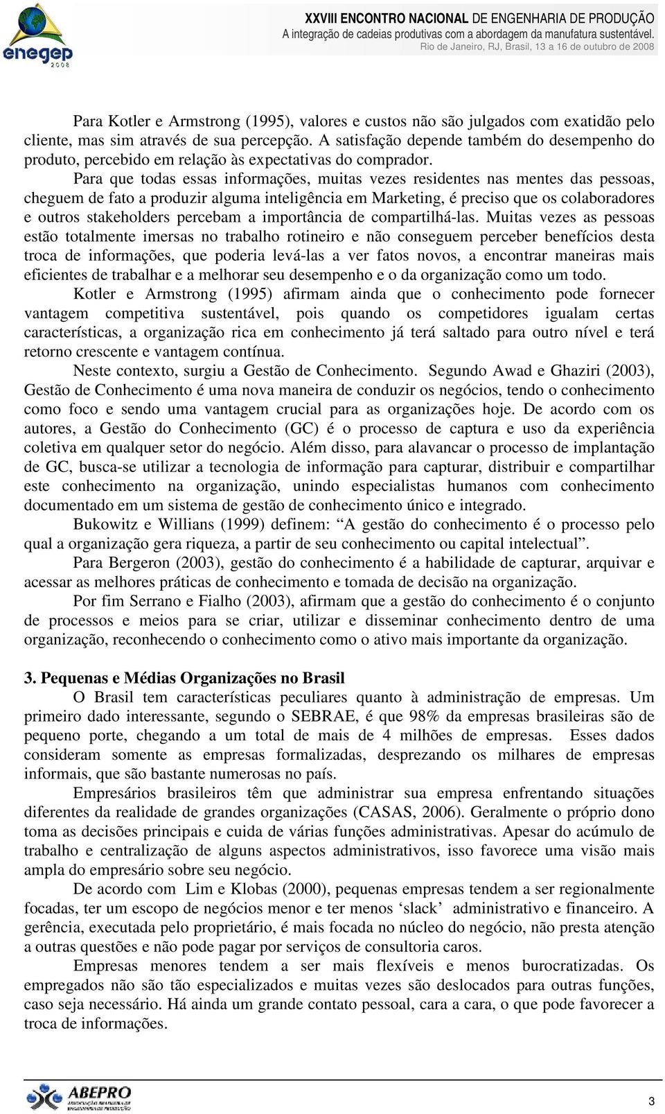 Para que todas essas informações, muitas vezes residentes nas mentes das pessoas, cheguem de fato a produzir alguma inteligência em Marketing, é preciso que os colaboradores e outros stakeholders