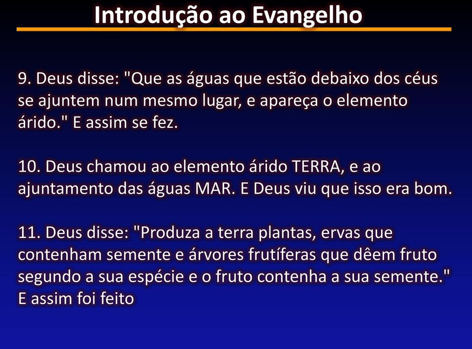 Deus chamou ao elemento árido TERRA, e ao ajuntamento das águas MAR. E Deus viu que isso era bom. 11.